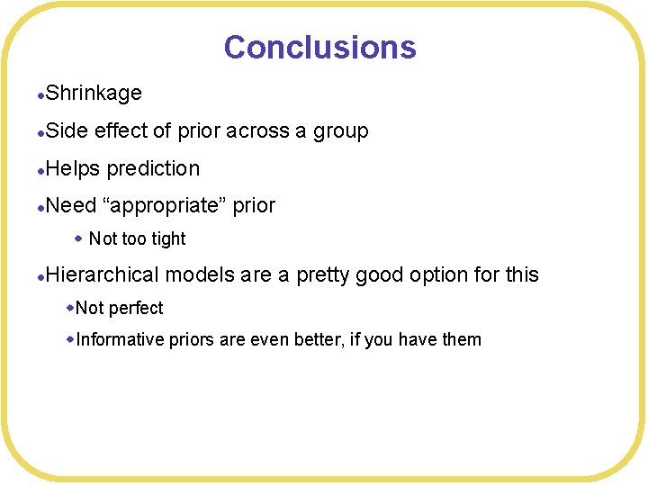 Conclusions l Shrinkage l Side effect of prior across a group l Helps prediction