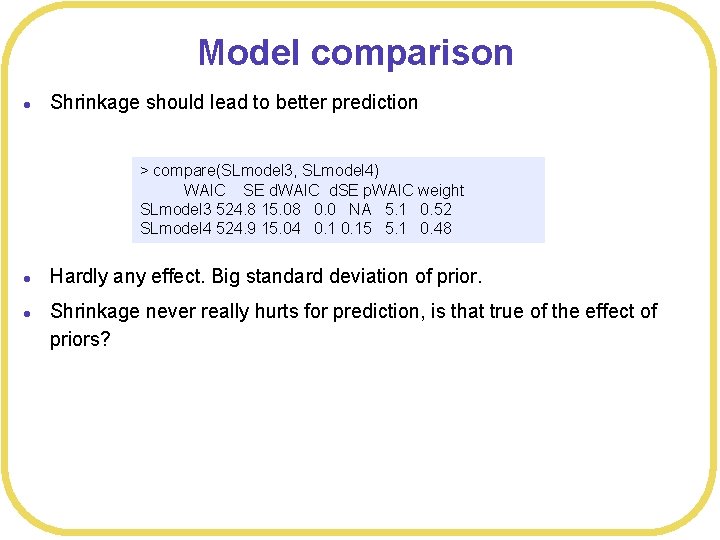 Model comparison l Shrinkage should lead to better prediction > compare(SLmodel 3, SLmodel 4)