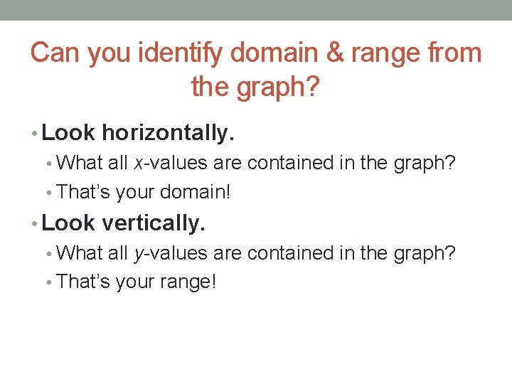 Can you identify domain & range from the graph? • Look horizontally. • What