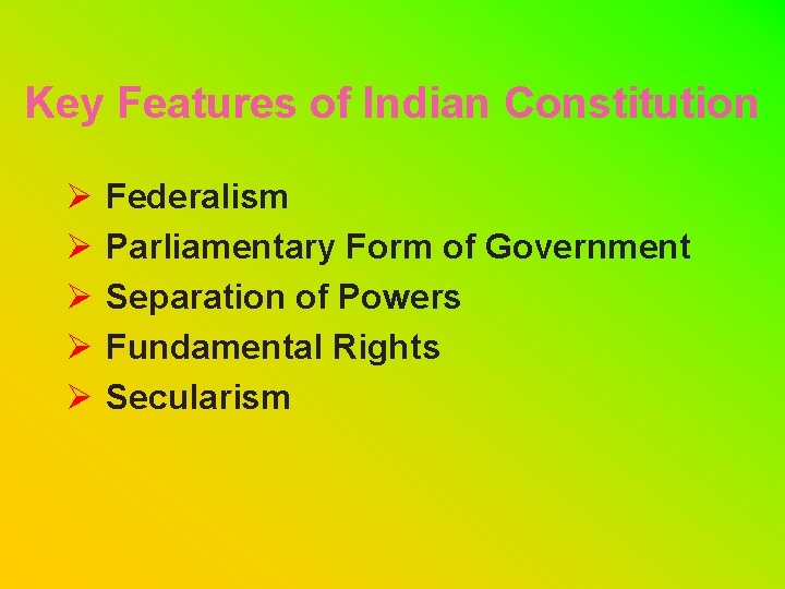 Key Features of Indian Constitution Ø Ø Ø Federalism Parliamentary Form of Government Separation