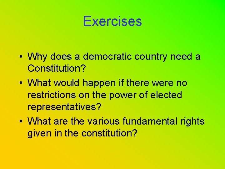 Exercises • Why does a democratic country need a Constitution? • What would happen