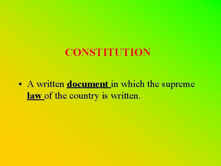 CONSTITUTION • A written document in which the supreme law of the country is