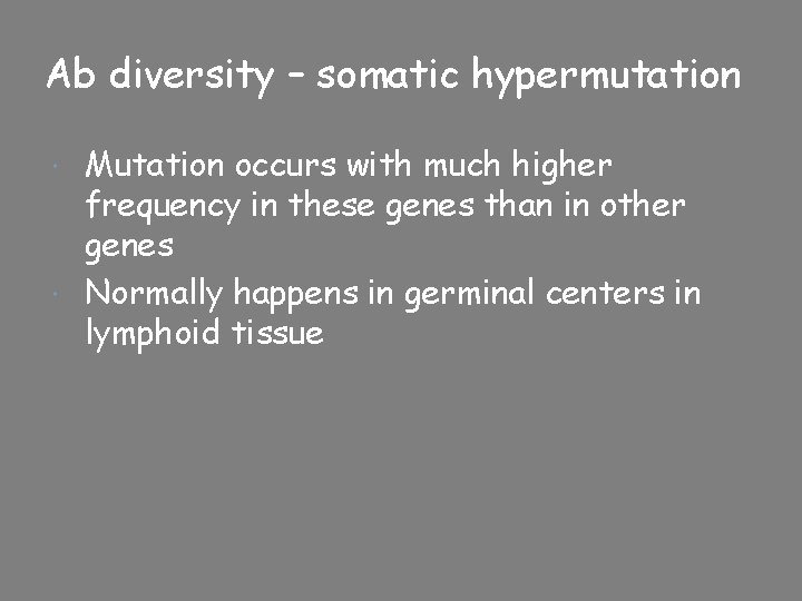 Ab diversity – somatic hypermutation Mutation occurs with much higher frequency in these genes