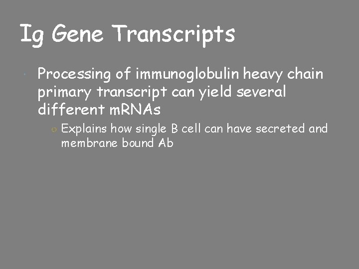 Ig Gene Transcripts Processing of immunoglobulin heavy chain primary transcript can yield several different