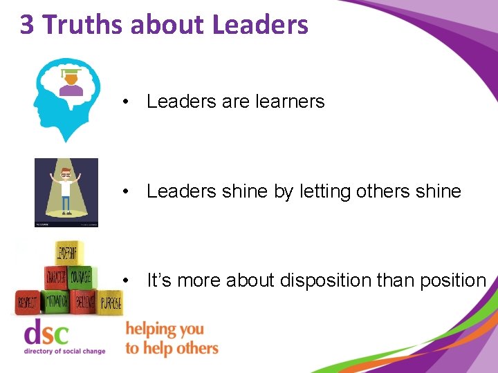 3 Truths about Leaders • Leaders are learners • Leaders shine by letting others