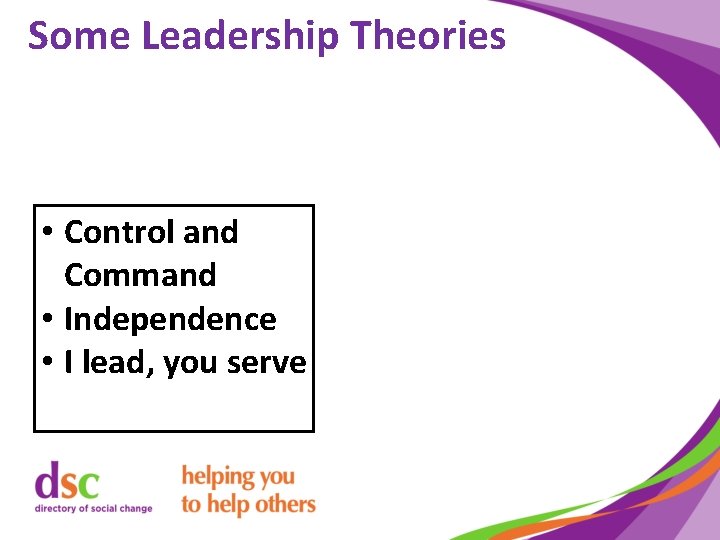 Some Leadership Theories • Control and Command • Independence • I lead, you serve