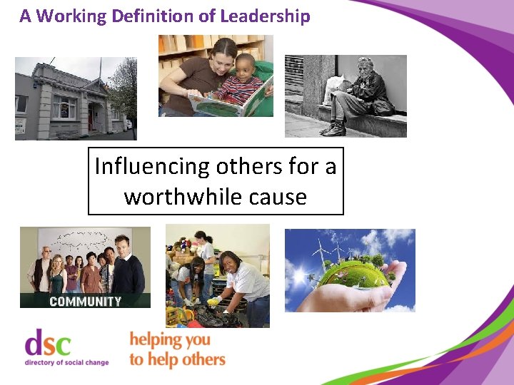 A Working Definition of Leadership Influencing others for a worthwhile cause 
