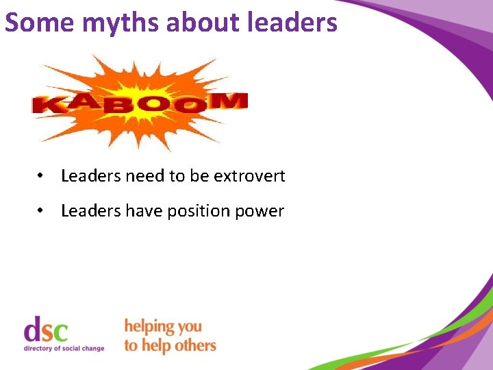 Some myths about leaders • Leaders are born • Leaders need to be extrovert