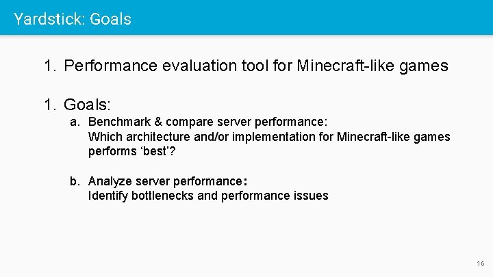 Yardstick: Goals 1. Performance evaluation tool for Minecraft-like games 1. Goals: a. Benchmark &