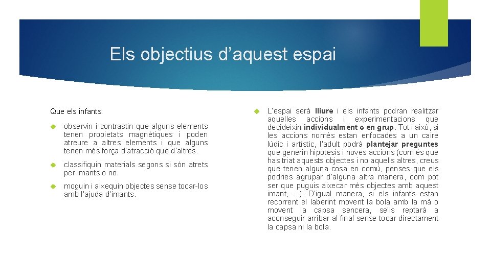 Els objectius d’aquest espai Que els infants: observin i contrastin que alguns elements tenen