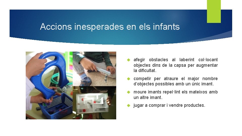 Accions inesperades en els infants afegir obstacles al laberint col·locant objectes dins de la