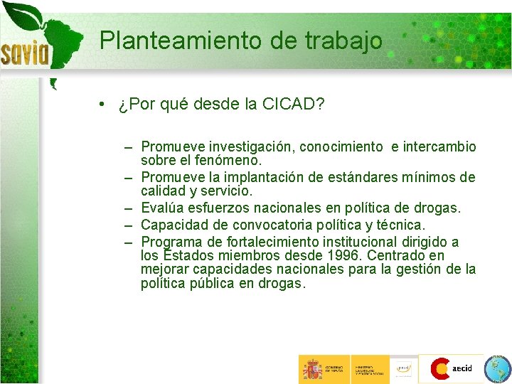 Planteamiento de trabajo • ¿Por qué desde la CICAD? – Promueve investigación, conocimiento e