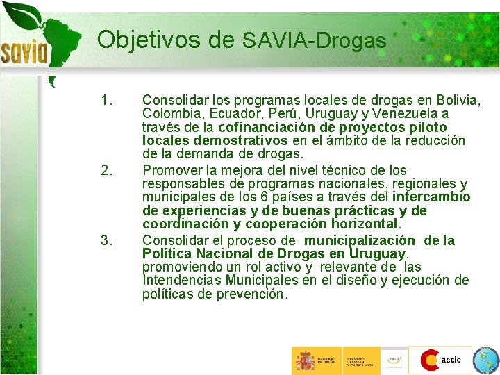 Objetivos de SAVIA-Drogas 1. 2. 3. Consolidar los programas locales de drogas en Bolivia,