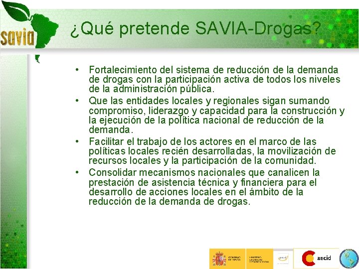 ¿Qué pretende SAVIA-Drogas? • Fortalecimiento del sistema de reducción de la demanda de drogas