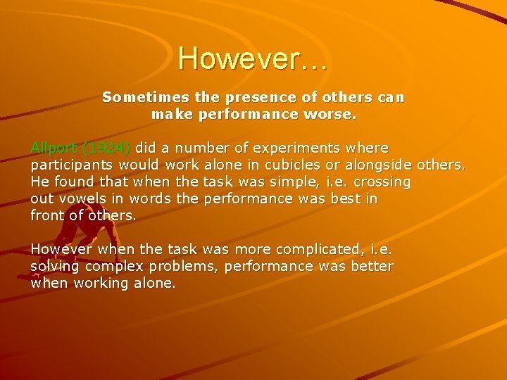 However… Sometimes the presence of others can make performance worse. Allport (1924) did a