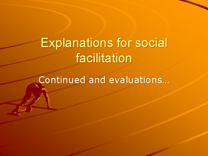 Explanations for social facilitation Continued and evaluations… 