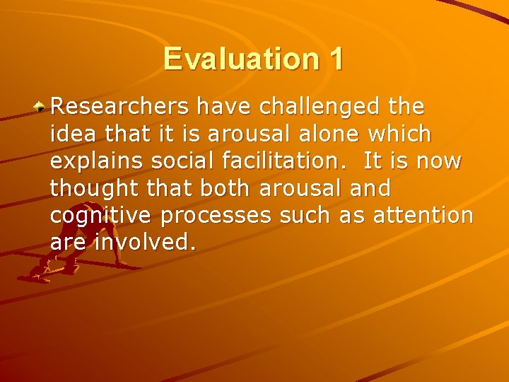 Evaluation 1 Researchers have challenged the idea that it is arousal alone which explains