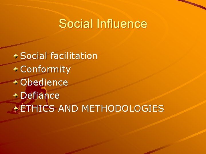 Social Influence Social facilitation Conformity Obedience Defiance ETHICS AND METHODOLOGIES 
