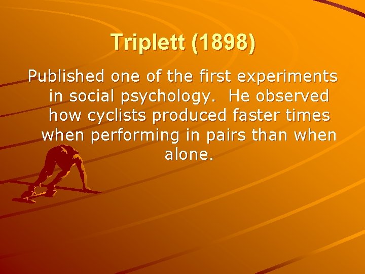 Triplett (1898) Published one of the first experiments in social psychology. He observed how