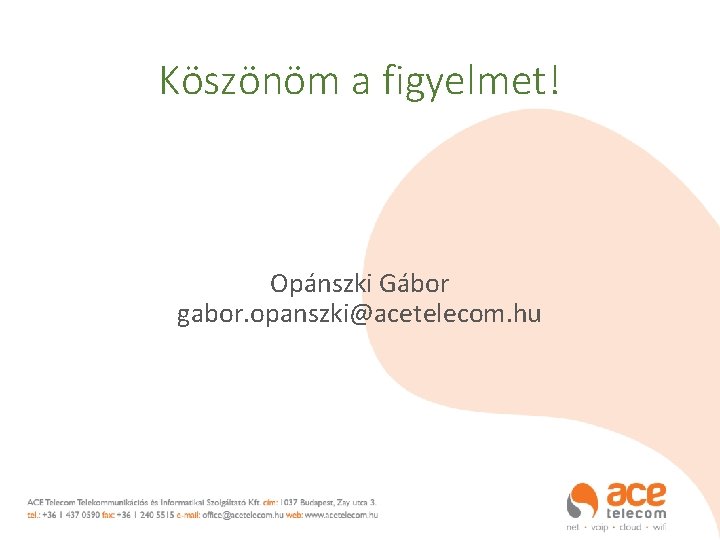 Köszönöm a figyelmet! Opánszki Gábor gabor. opanszki@acetelecom. hu 