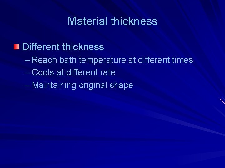 Material thickness Different thickness – Reach bath temperature at different times – Cools at