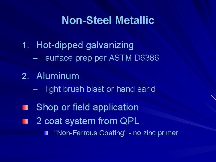 Non-Steel Metallic 1. Hot-dipped galvanizing – surface prep per ASTM D 6386 2. Aluminum