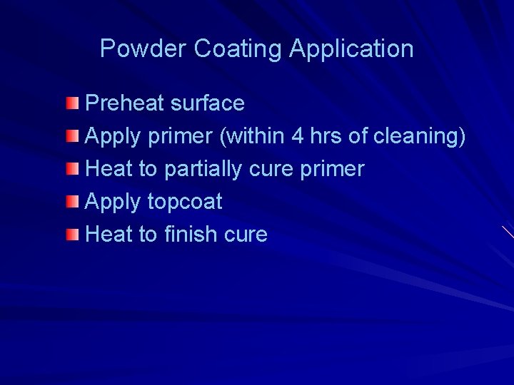 Powder Coating Application Preheat surface Apply primer (within 4 hrs of cleaning) Heat to