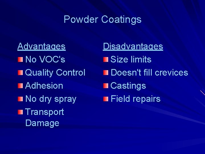 Powder Coatings Advantages No VOC's Quality Control Adhesion No dry spray Transport Damage Disadvantages