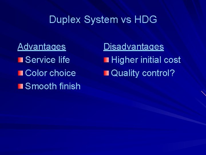 Duplex System vs HDG Advantages Service life Color choice Smooth finish Disadvantages Higher initial