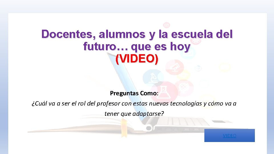 Docentes, alumnos y la escuela del futuro… que es hoy (VIDEO) Preguntas Como: Como