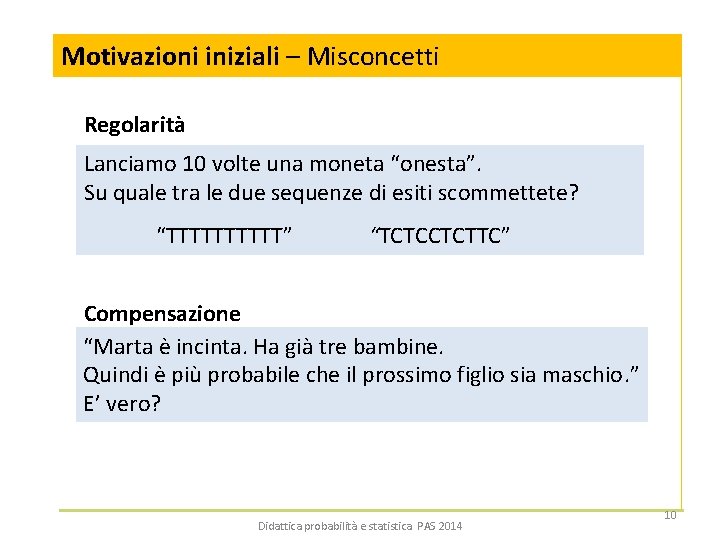 Motivazioni iniziali – Misconcetti Regolarità Lanciamo 10 volte una moneta “onesta”. Su quale tra