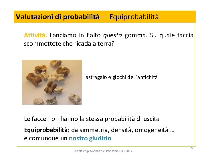 Valutazioni di probabilità – Equiprobabilità Attività. Lanciamo in l’alto questa gomma. Su quale faccia