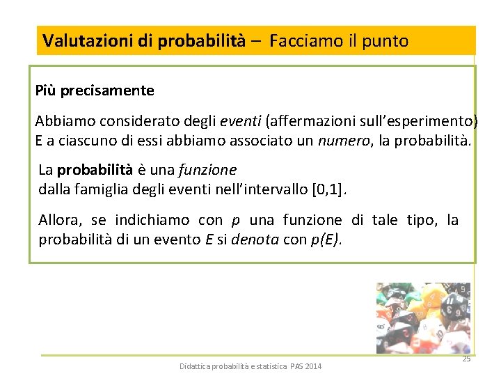 Valutazioni di probabilità – Facciamo il punto Più precisamente Abbiamo considerato degli eventi (affermazioni