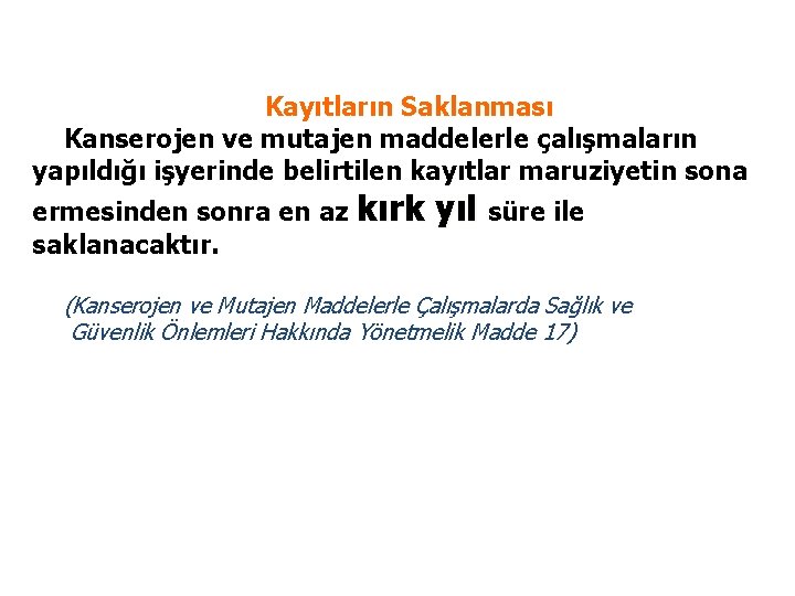 Kayıtların Saklanması Kanserojen ve mutajen maddelerle çalışmaların yapıldığı işyerinde belirtilen kayıtlar maruziyetin sona ermesinden