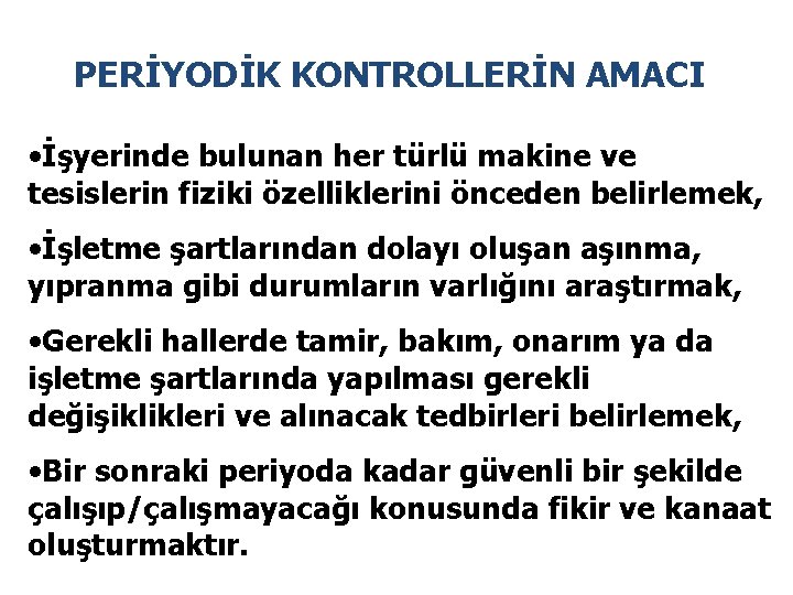 PERİYODİK KONTROLLERİN AMACI • İşyerinde bulunan her türlü makine ve tesislerin fiziki özelliklerini önceden