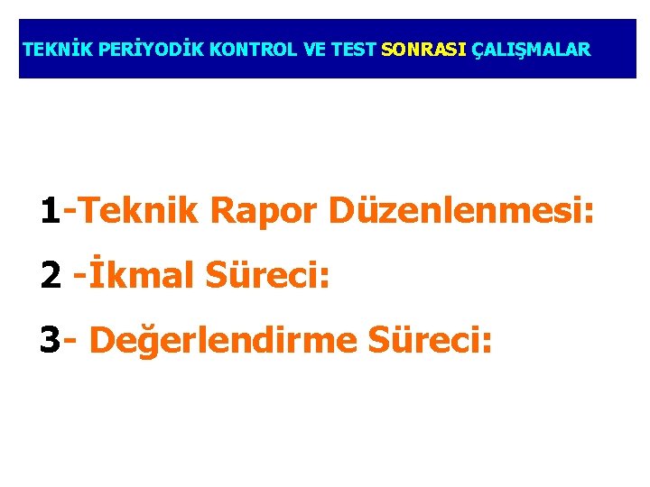 TEKNİK PERİYODİK KONTROL VE TEST SONRASI ÇALIŞMALAR 1 -Teknik Rapor Düzenlenmesi: 2 -İkmal Süreci: