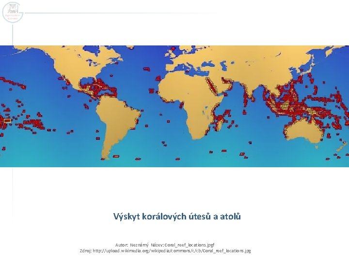 Výskyt korálových útesů a atolů Autor: Neznámý Název: Coral_reef_locations. jpgf Zdroj: http: //upload. wikimedia.