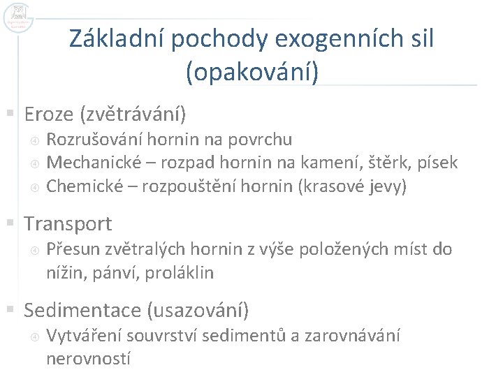 Základní pochody exogenních sil (opakování) § Eroze (zvětrávání) Rozrušování hornin na povrchu Mechanické –