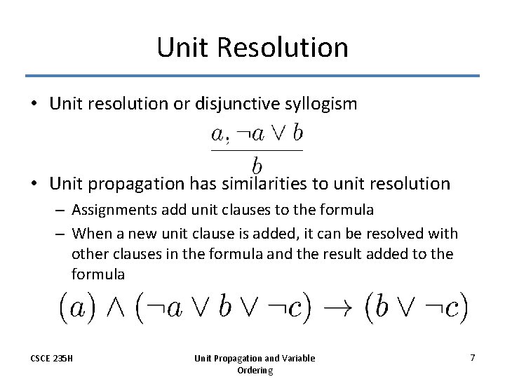 Unit Resolution • Unit resolution or disjunctive syllogism • Unit propagation has similarities to