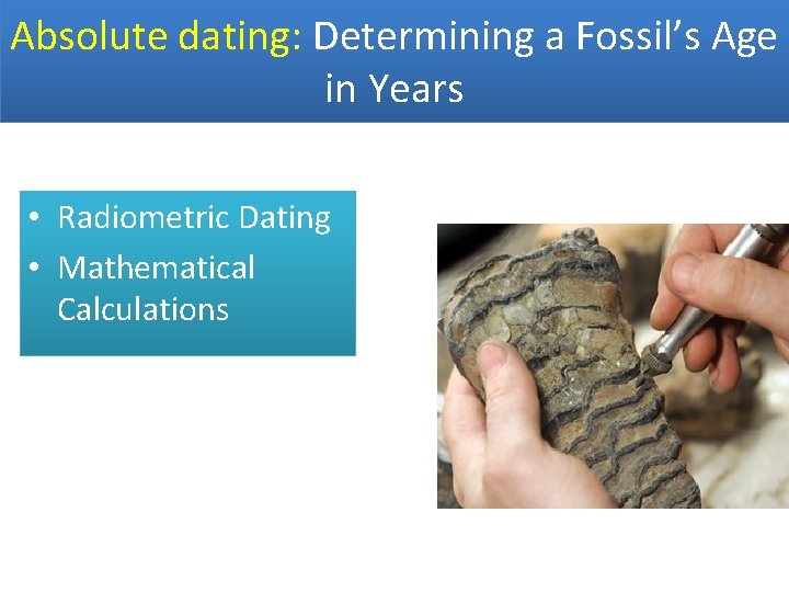 Absolute dating: Determining a Fossil’s Age in Years • Radiometric Dating • Mathematical Calculations