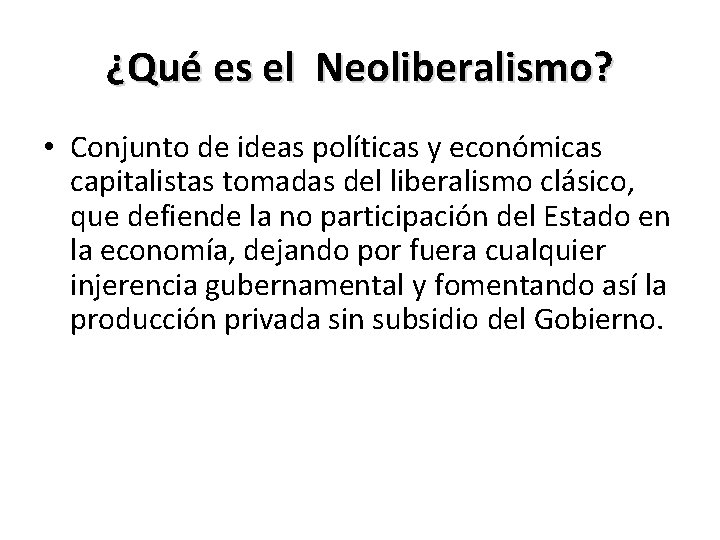 ¿Qué es el Neoliberalismo? • Conjunto de ideas políticas y económicas capitalistas tomadas del