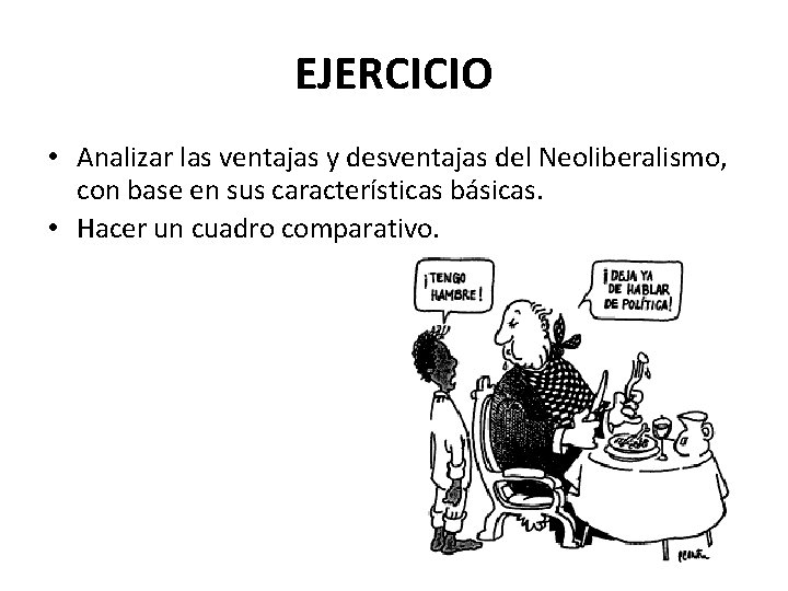 EJERCICIO • Analizar las ventajas y desventajas del Neoliberalismo, con base en sus características