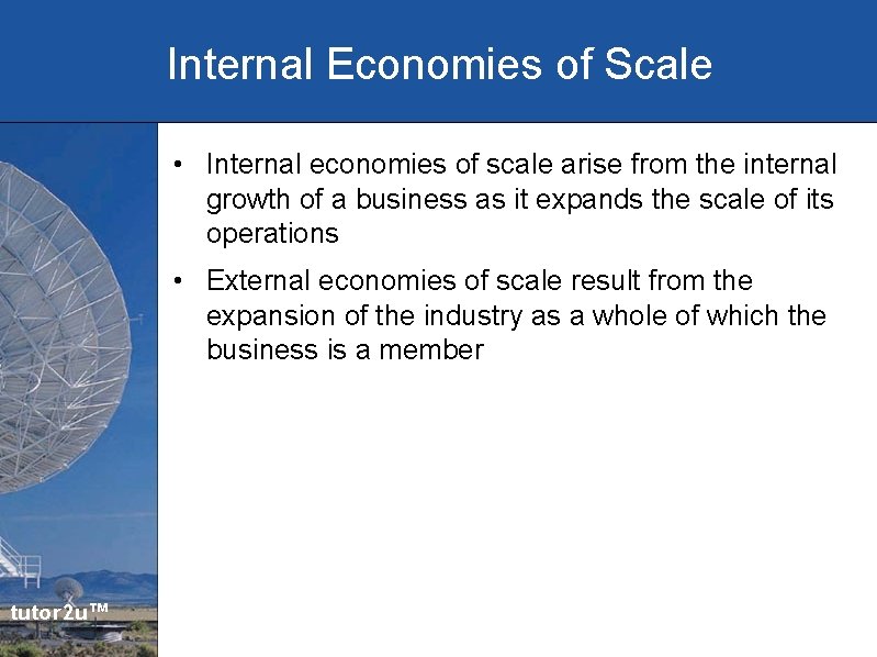 Internal Economies of Scale • Internal economies of scale arise from the internal growth