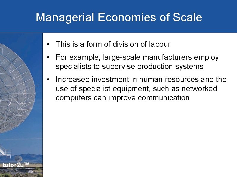 Managerial Economies of Scale • This is a form of division of labour •