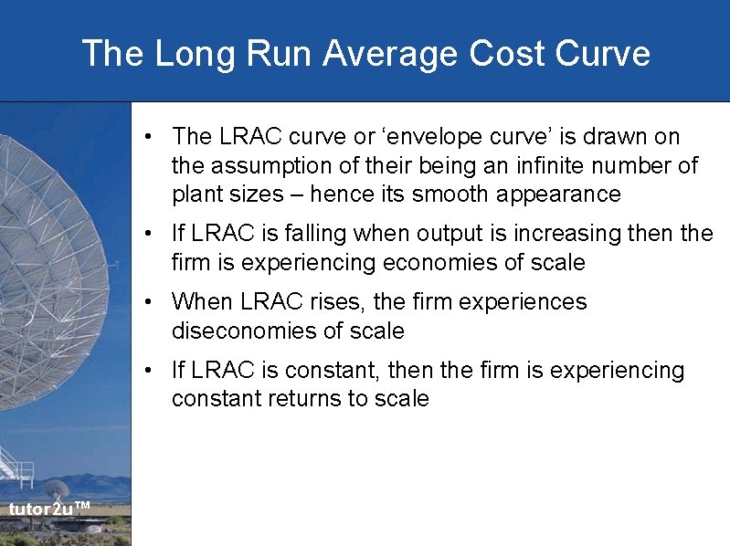 The Long Run Average Cost Curve • The LRAC curve or ‘envelope curve’ is