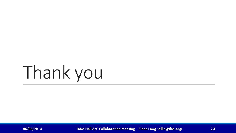 Thank you 06/06/2014 Joint Hall A/C Collaboration Meeting Elena Long <ellie@jlab. org> 24 