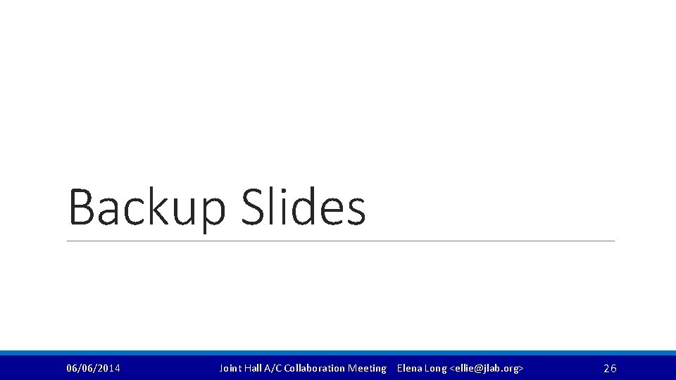 Backup Slides 06/06/2014 Joint Hall A/C Collaboration Meeting Elena Long <ellie@jlab. org> 26 