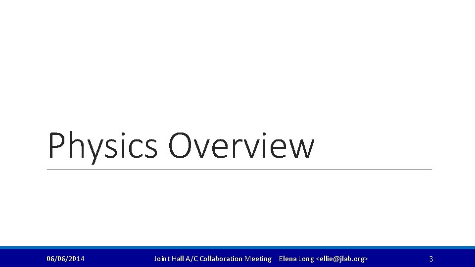 Physics Overview 06/06/2014 Joint Hall A/C Collaboration Meeting Elena Long <ellie@jlab. org> 3 