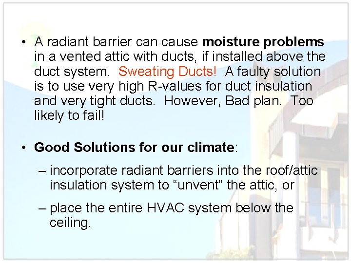  • A radiant barrier can cause moisture problems in a vented attic with