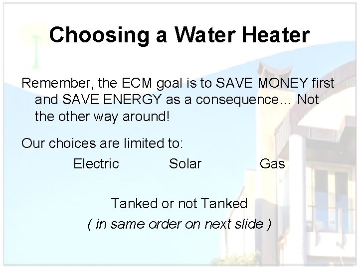 Choosing a Water Heater Remember, the ECM goal is to SAVE MONEY first and